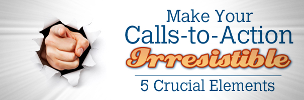 Make your Calls-to-Action Irresistible- 5 Crucial Elements