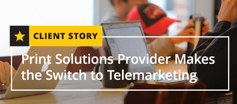 Print Solutions Provider Makes the Switch to Telemarketing