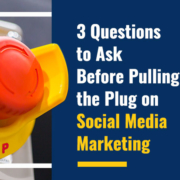 3 Questions to Ask Before Pulling the Plug on Social Media Marketing