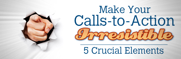 Make your Calls-to-Action Irresistible: 5 Crucial Elements