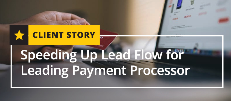 Speeding Up Lead Flow for Leading Payment Processor