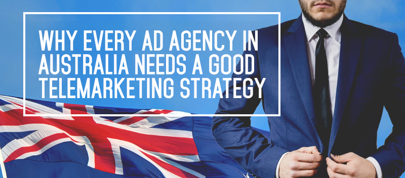 Why Every Ad Agency in Australia Needs a Good Telemarketing Strategy