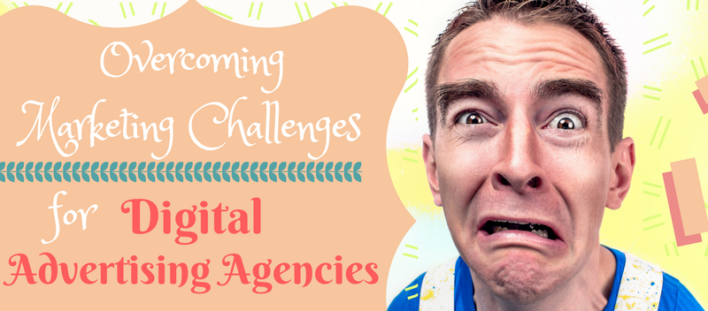 Overcoming Marketing Challenges for Digital Advertising Agencies