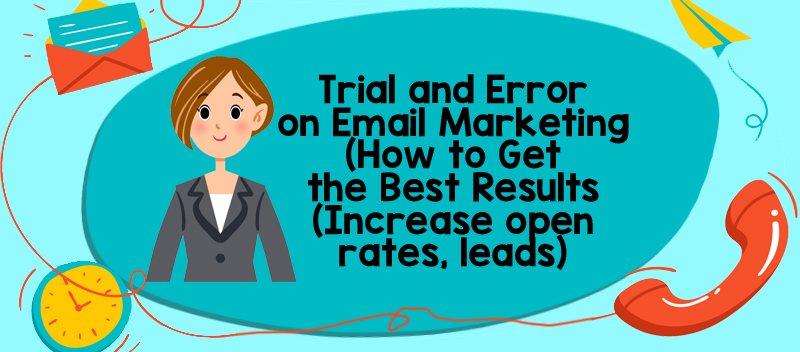 Trial and Error on Email Marketing: How to Get the Best Results (Increase open rates, leads)