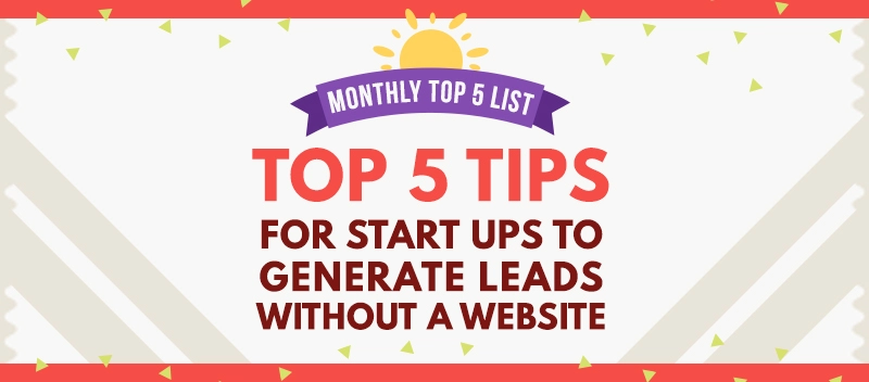 Monthly Top 5 List: Startups Tips in Generating Leads without a Website