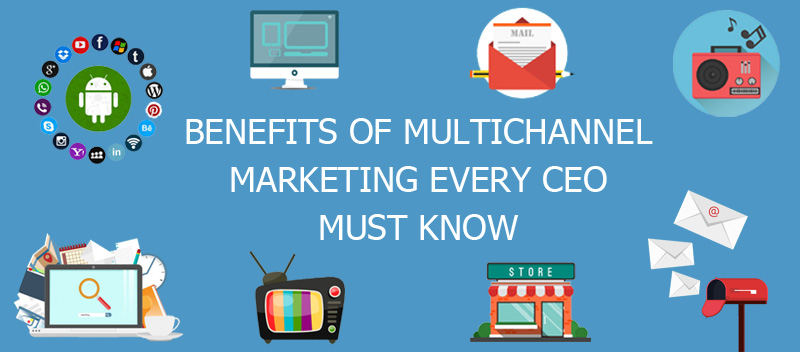 Top 3 Benefits of Multi-channel Marketing Every CEO Must Know