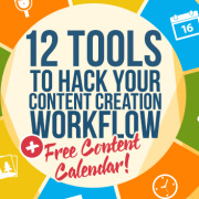 12 Tools to Hack Your Content Creation Workflow