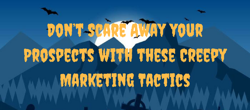 Don’t Scare Away your Prospects with these Creepy Marketing Tactics