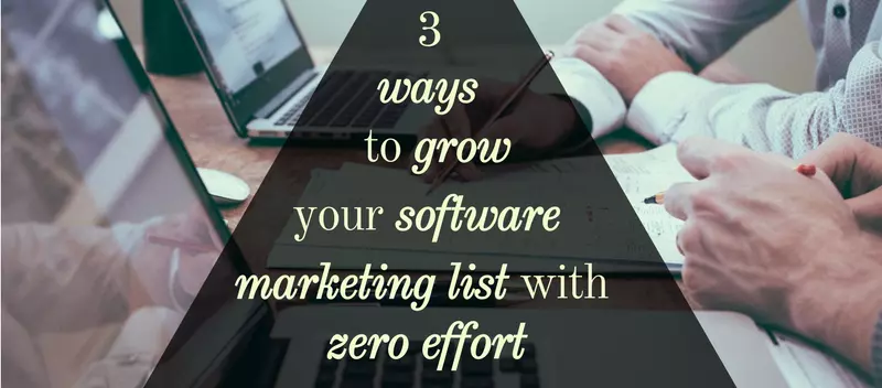 3 Ways to Grow Your Software Marketing List With Zero Effort