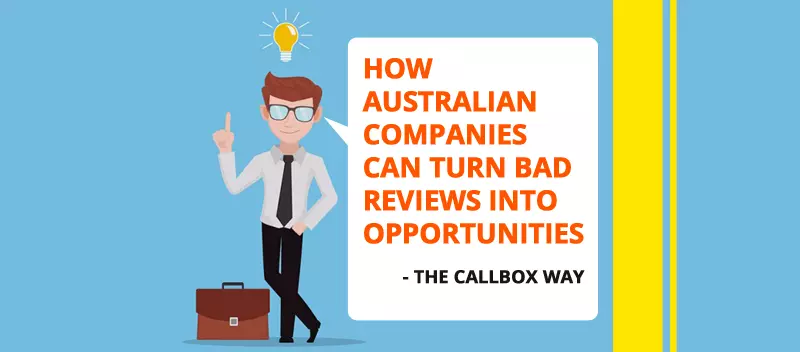 How Australian Companies Can Turn Bad Reviews Into Opportunities - The Callbox Way