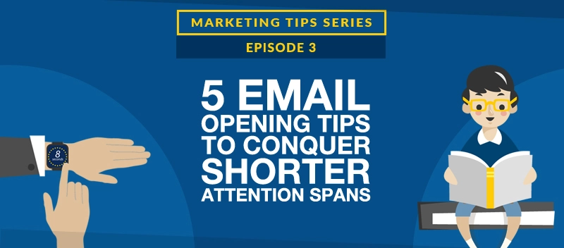 5 Email Opening Tips to Conquer Shorter Attention Spans [VIDEO]