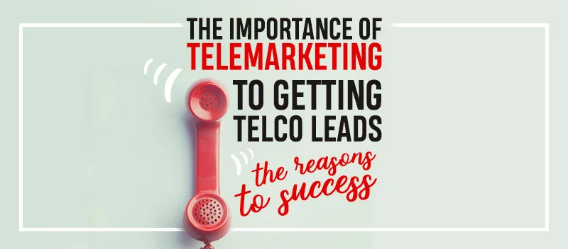 The Importance of Telemarketing to Getting Telco Leads: The Reasons to Success