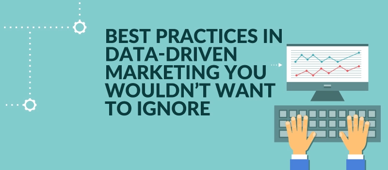 Best Practices in Data-Driven Marketing You Wouldn’t Want to Ignore