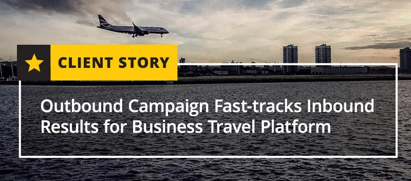 Outbound Campaign Fast-tracks Inbound Results for Business Travel Platform [CASE STUDY]