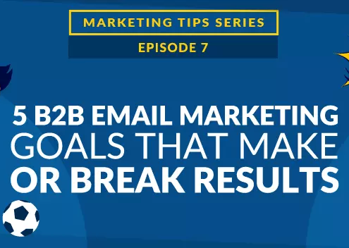 5 B2B Email Marketing Goals that Make or Break Results [VIDEO]