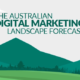 The Australian Digital Marketing Landscape Forecast