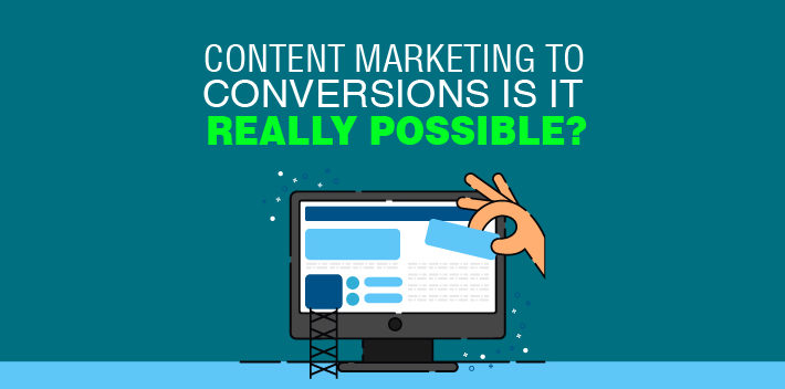 Content Marketing to Conversions: Is It Really Possible?