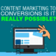 Content Marketing to Conversions: Is It Really Possible?