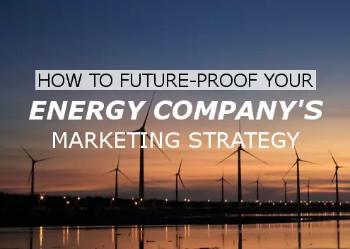 How to Future-Proof Your Energy Company's Marketing Strategy