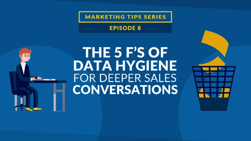 The 5 F’s of Data Hygiene for Deeper Sales Conversations