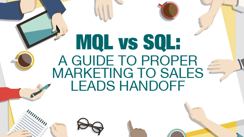 MQL vs SQL: A Guide To Proper Sales to Marketing Leads Handoff