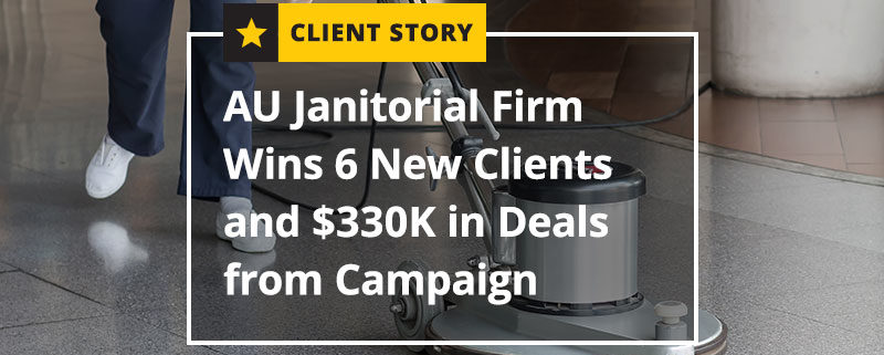 AU Janitorial Firm Wins 6 New Clients and 330K in Deals from Campaign