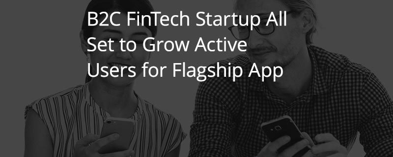 B2C FinTech Startup All Set to Grow Active Users for Flagship App