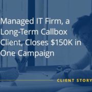 Managed IT Firm, a Long-Term Callbox Client, Closes $150K in One Campaign