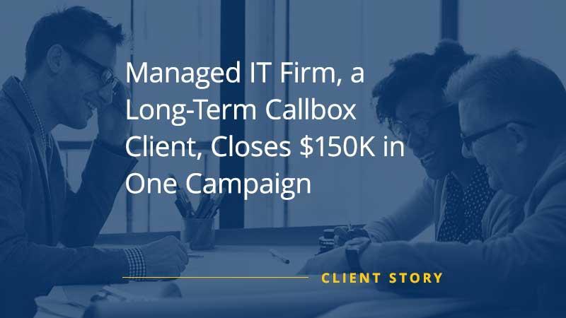 Managed IT Firm, a Long-Term Callbox Client, Closes $150K in One Campaign
