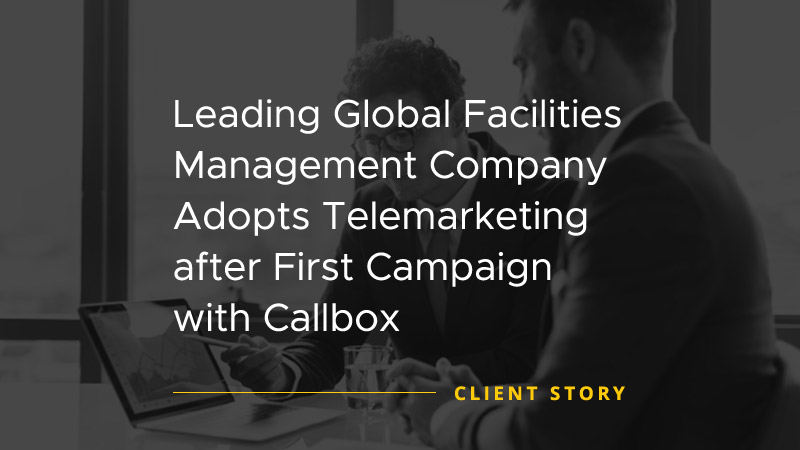 Leading Global Facilities Management Company Adopts Telemarketing after First Campaign with Callbox