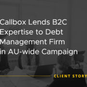 Callbox Lends B2C Expertise to Debt Management Firm in AU wide Campaign [CASE STUDY]