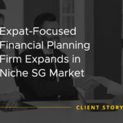 Expat-Focused Financial Planning Firm Expands in Niche SG Market [CASE STUDY]