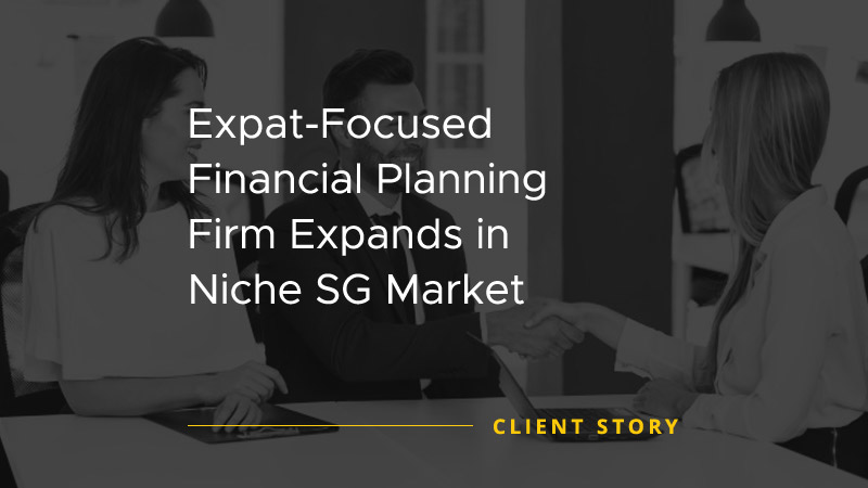 Expat-Focused Financial Planning Firm Expands in Niche SG Market [CASE STUDY]