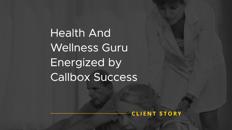 Health And Wellness Guru Energized by Callbox Success [CASE STUDY]