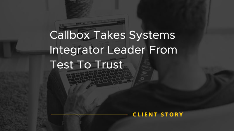 Callbox Takes Systems Integrator Leader From Test To Trust [CASE STUDY]