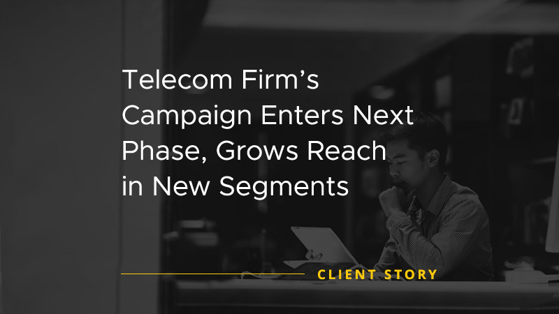 Telecom Firms Campaign Enters Next Phase Grows Reach in New Segments [CASE STUDY]