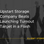 Upstart Storage Company Beats Launching Turnout Target in a Flash [CASE STUDY]