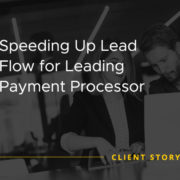 Speeding Up Lead Flow for Leading Payment Processor [CASE STUDY]