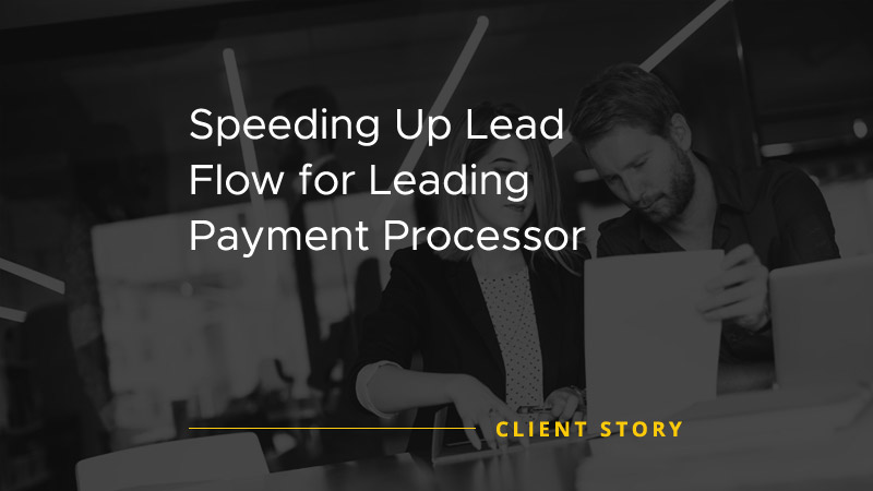 Speeding Up Lead Flow for Leading Payment Processor [CASE STUDY]