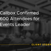 Callbox Confirmed 600 Attendees for Events Leader [CASE STUDY]