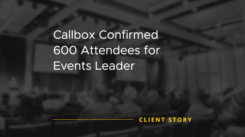 Callbox Confirmed 600 Attendees for Events Leader [CASE STUDY]