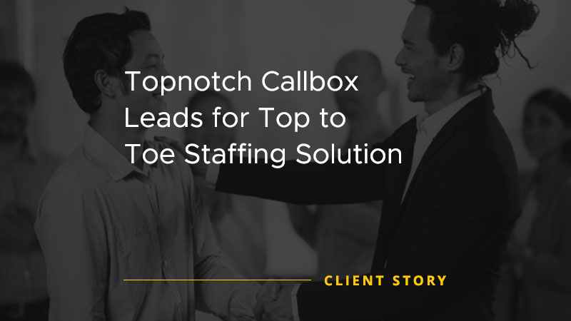 Topnotch Callbox Leads for Top to Toe Staffing Solution [CASE STUDY]