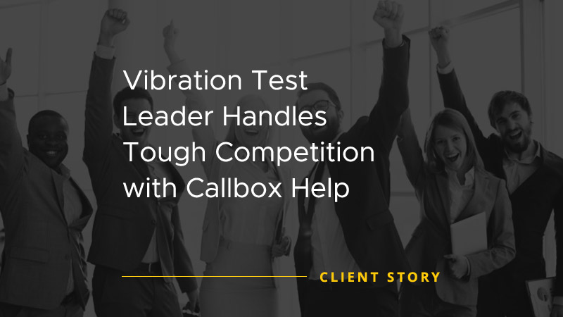 Vibration Test Leader Handles Tough Competition with Callbox Help [CASE STUDY]