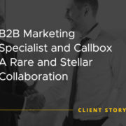 B2B Marketing Specialist and Callbox A Rare and Stellar Collaboration [CASE STUDY]