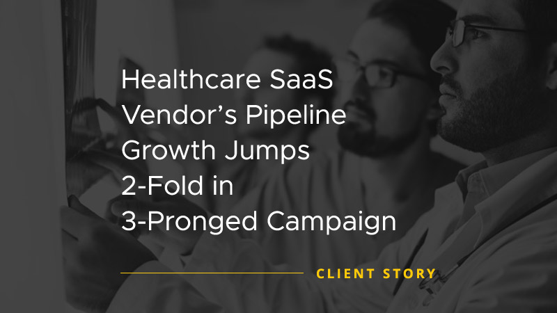 Healthcare SaaS Vendors Pipeline Growth Jumps 2 Fold in 3 Pronged Campaign [CASE STUDY]