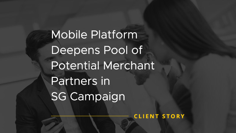 Mobile Platform Deepens Pool of Potential Merchant Partners in SG Campaign [CASE STUDY]