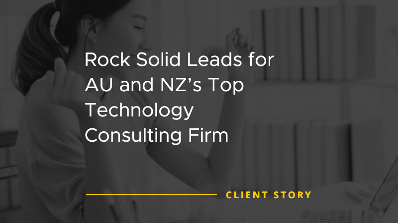 Rock Solid Leads for AU and NZ's Top Technology Consulting Firm [CASE STUDY]