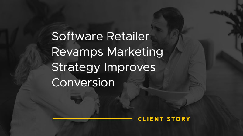 Software Retailer Revamps Marketing Strategy Improves Conversion [CASE STUDY]
