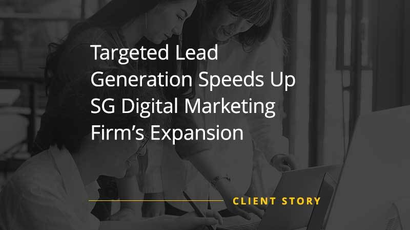 Targeted Lead Generation Speeds Up SG Digital Marketing Firms Expansion (Case Study)