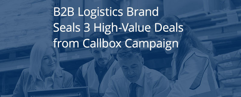 CS_OTH_B2B-Logistics-Brand-Seals-3-High-Value-Deals-from-Callbox-Campaign